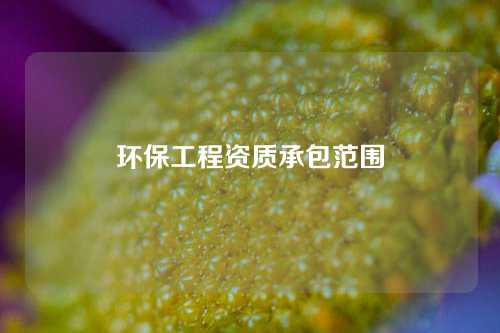 环保工程资质承包范围