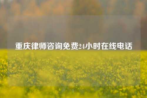 重庆律师咨询免费24小时在线电话